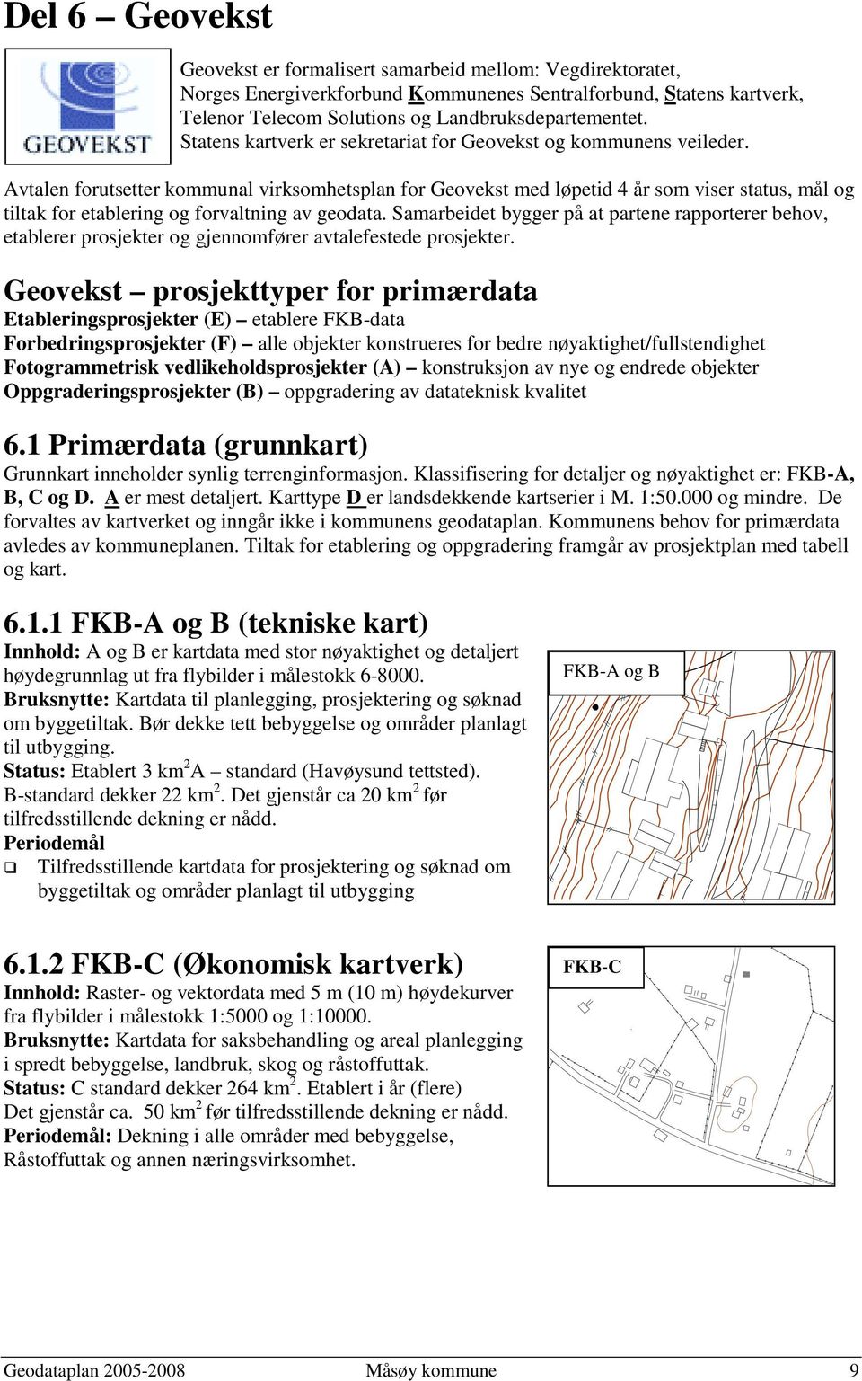 Avtalen forutsetter kommunal virksomhetsplan for Geovekst med løpetid 4 år som viser status, mål og tiltak for etablering og forvaltning av geodata.