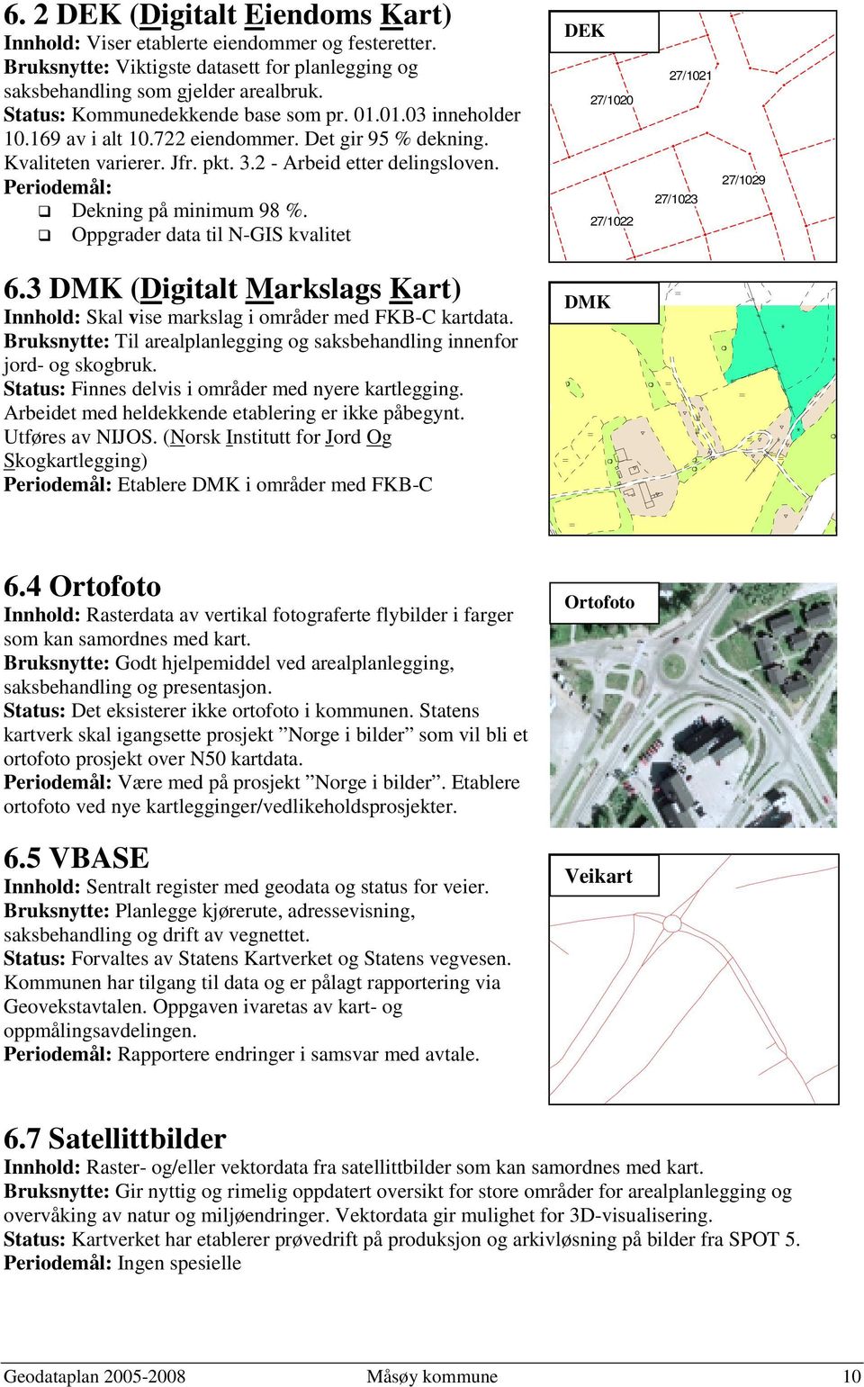 Dekning på minimum 98 %. Oppgrader data til N-GIS kvalitet DEK 27/1020 27/1022 27/1021 27/1023 27/1029 6.3 DMK (Digitalt Markslags Kart) Innhold: Skal vise markslag i områder med FKB-C kartdata.