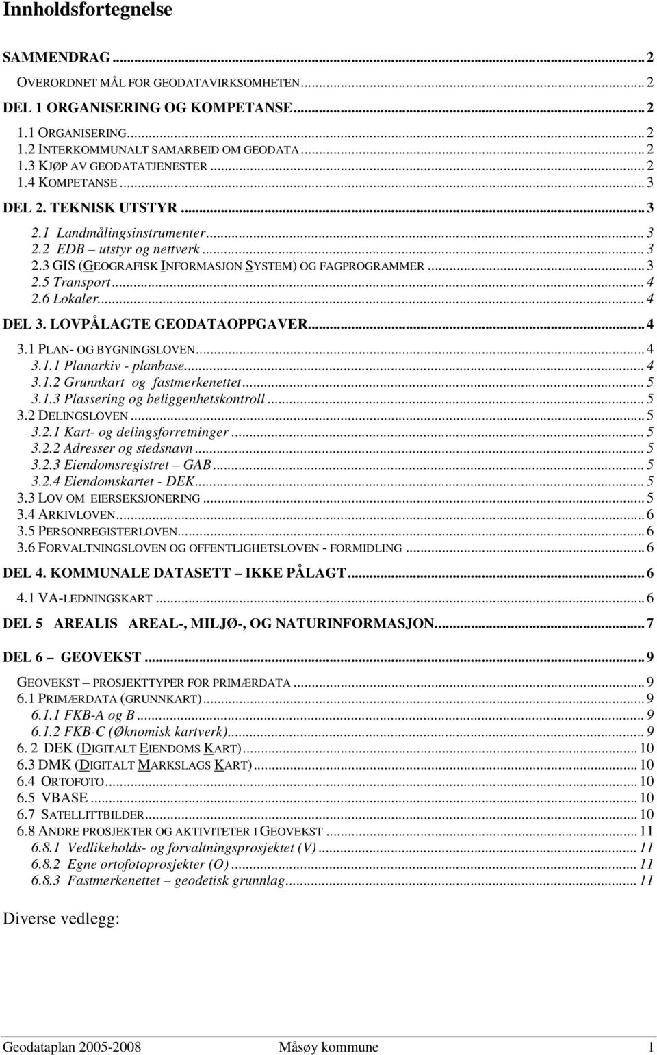 6 Lokaler... 4 DEL 3. LOVPÅLAGTE GEODATAOPPGAVER... 4 3.1 PLAN- OG BYGNINGSLOVEN... 4 3.1.1 Planarkiv - planbase... 4 3.1.2 Grunnkart og fastmerkenettet... 5 3.1.3 Plassering og beliggenhetskontroll.