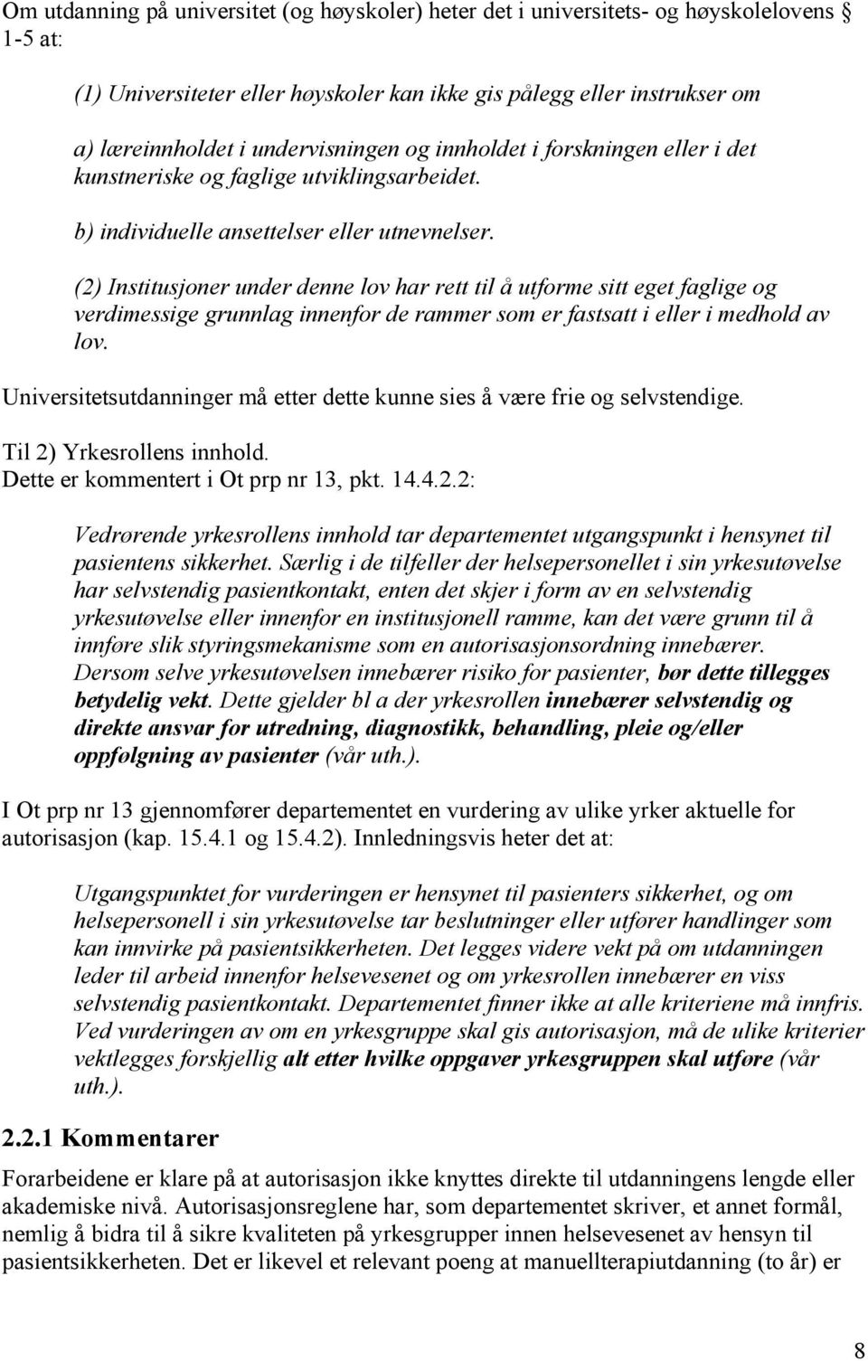 (2) Institusjoner under denne lov har rett til å utforme sitt eget faglige og verdimessige grunnlag innenfor de rammer som er fastsatt i eller i medhold av lov.