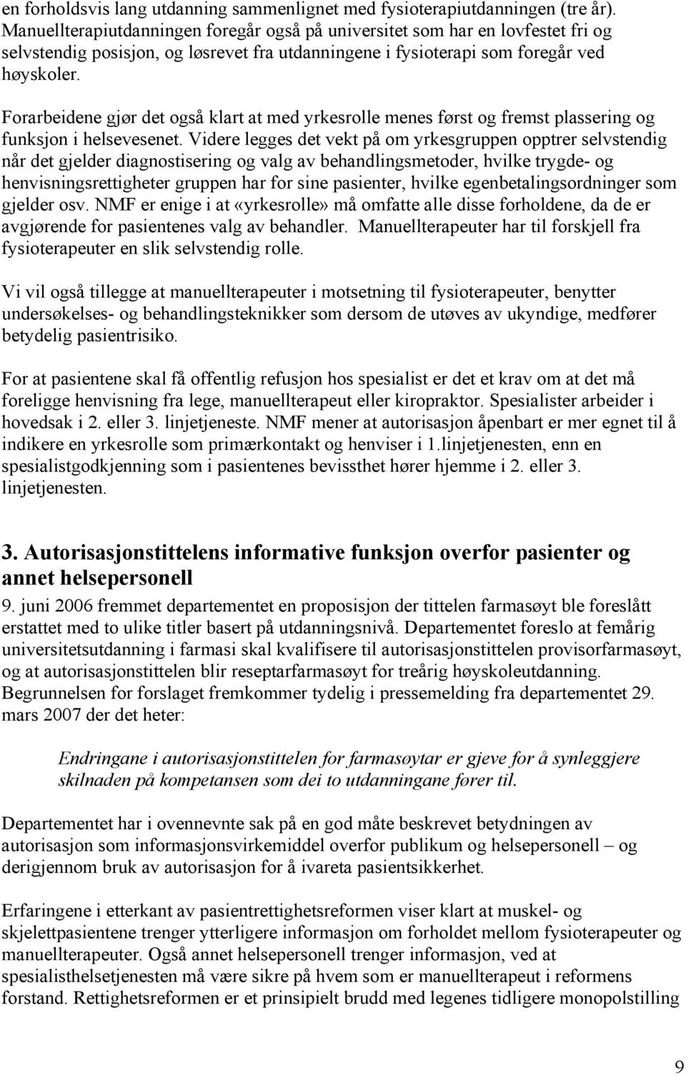 Forarbeidene gjør det også klart at med yrkesrolle menes først og fremst plassering og funksjon i helsevesenet.