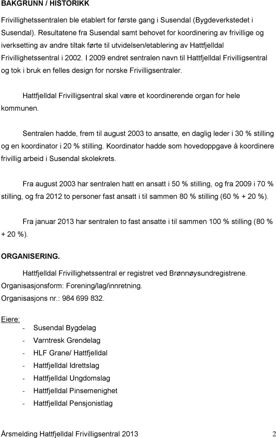 I 2009 endret sentralen navn til Hattfjelldal Frivilligsentral og tok i bruk en felles design for norske Frivilligsentraler. kommunen.