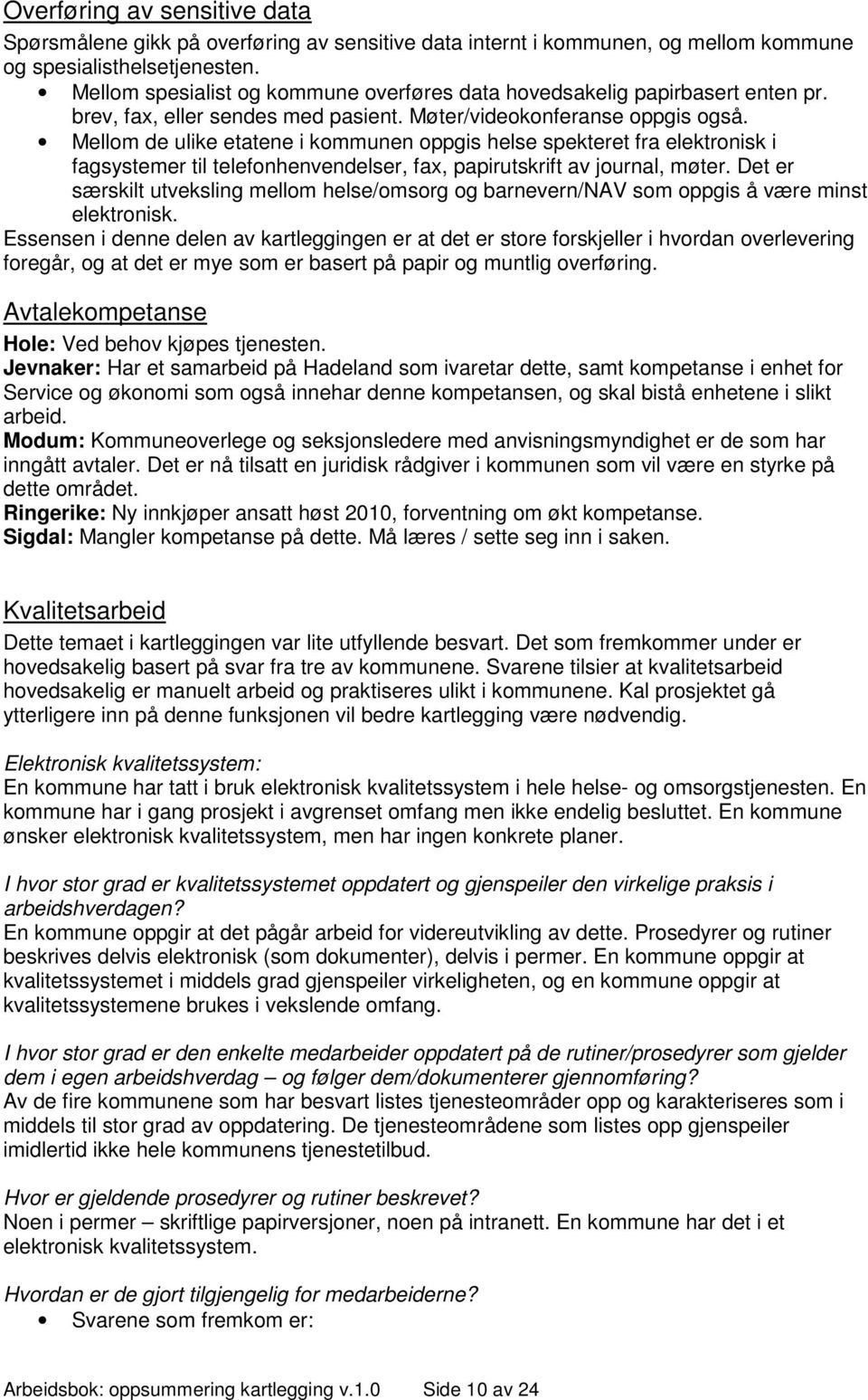 Mellom de ulike etatene i kommunen oppgis helse spekteret fra elektronisk i fagsystemer til telefonhenvendelser, fax, papirutskrift av journal, møter.