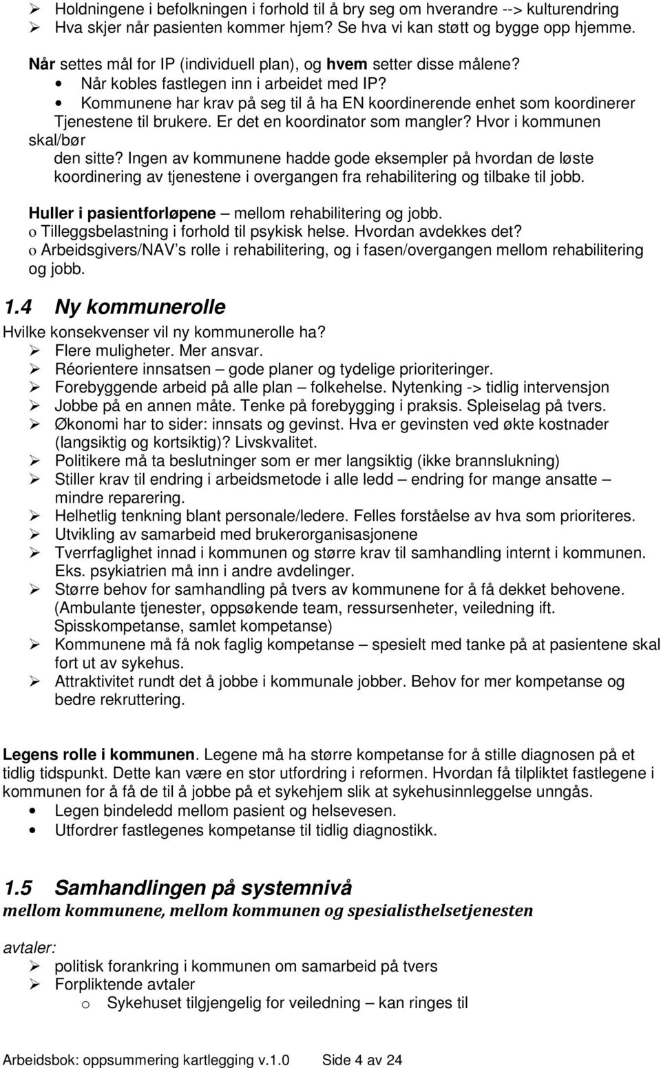 Kommunene har krav på seg til å ha EN koordinerende enhet som koordinerer Tjenestene til brukere. Er det en koordinator som mangler? Hvor i kommunen skal/bør den sitte?