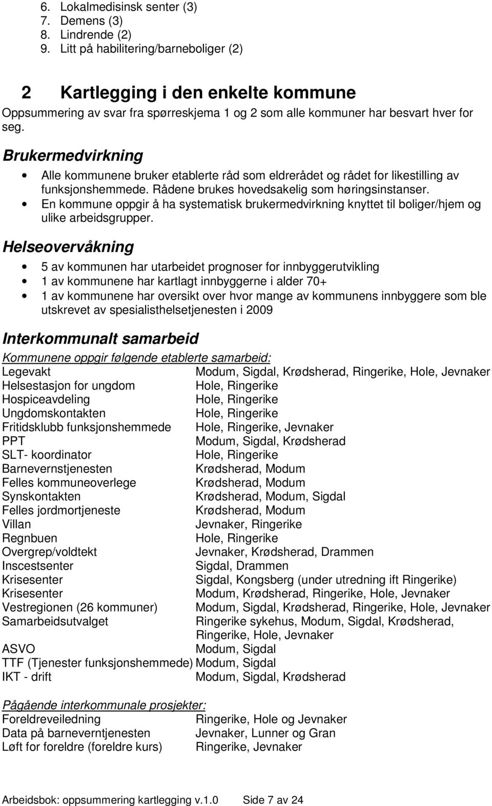 Brukermedvirkning Alle kommunene bruker etablerte råd som eldrerådet og rådet for likestilling av funksjonshemmede. Rådene brukes hovedsakelig som høringsinstanser.