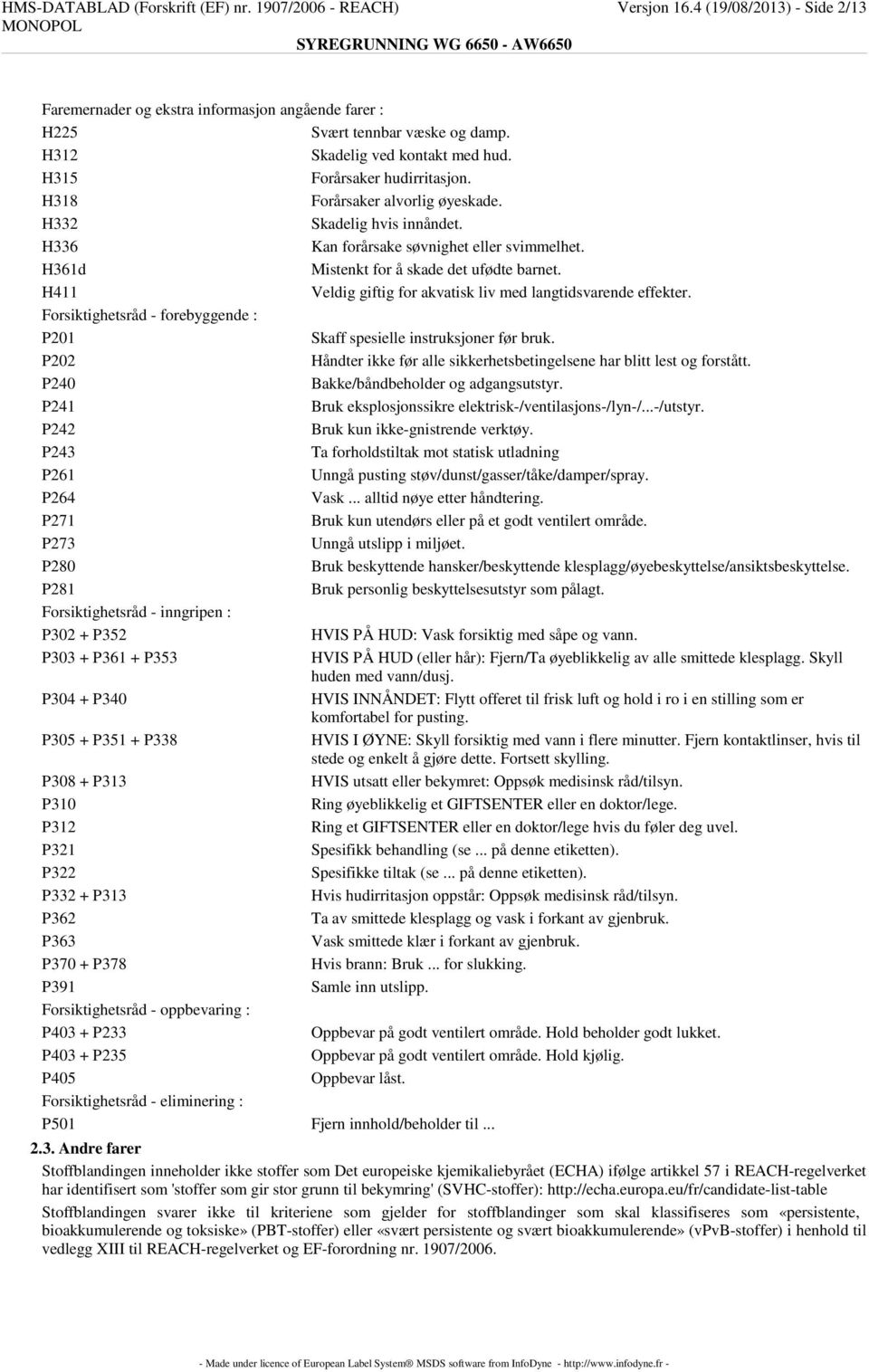 H361d Mistenkt for å skade det ufødte barnet. H411 Veldig giftig for akvatisk liv med langtidsvarende effekter. Forsiktighetsråd - forebyggende : P201 Skaff spesielle instruksjoner før bruk.