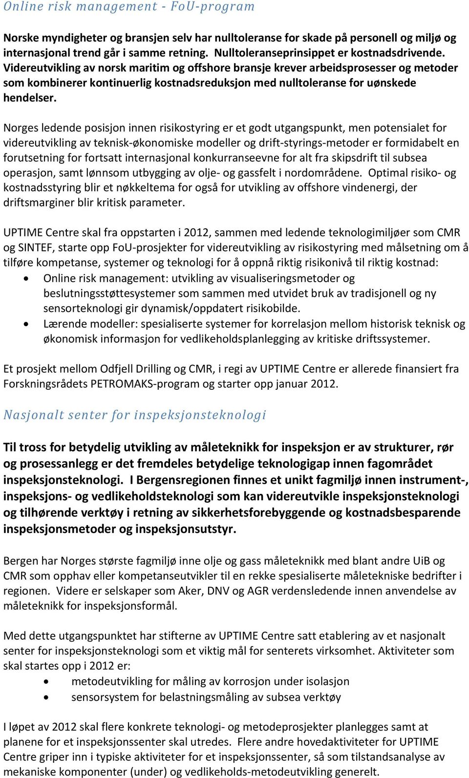 Videreutvikling av norsk maritim og offshore bransje krever arbeidsprosesser og metoder som kombinerer kontinuerlig kostnadsreduksjon med nulltoleranse for uønskede hendelser.