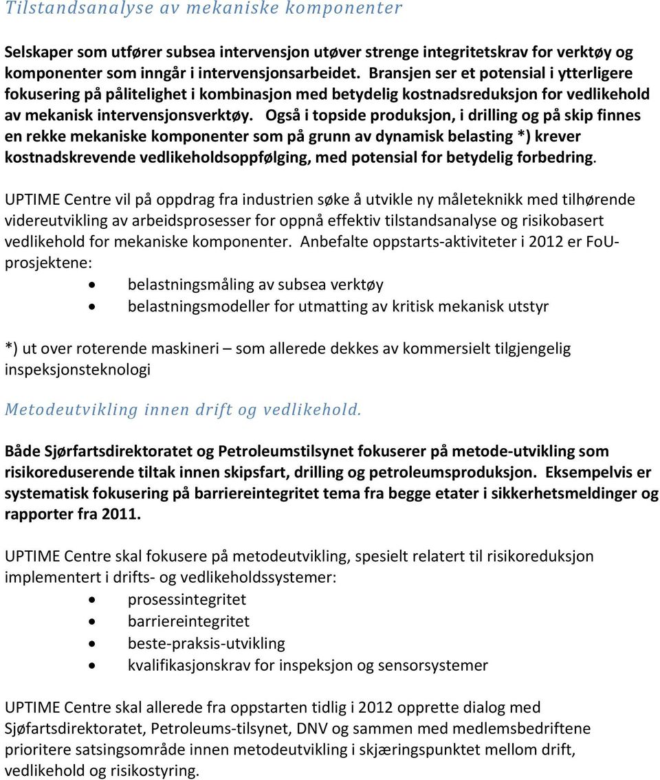 Også i topside produksjon, i drilling og på skip finnes en rekke mekaniske komponenter som på grunn av dynamisk belasting *) krever kostnadskrevende vedlikeholdsoppfølging, med potensial for