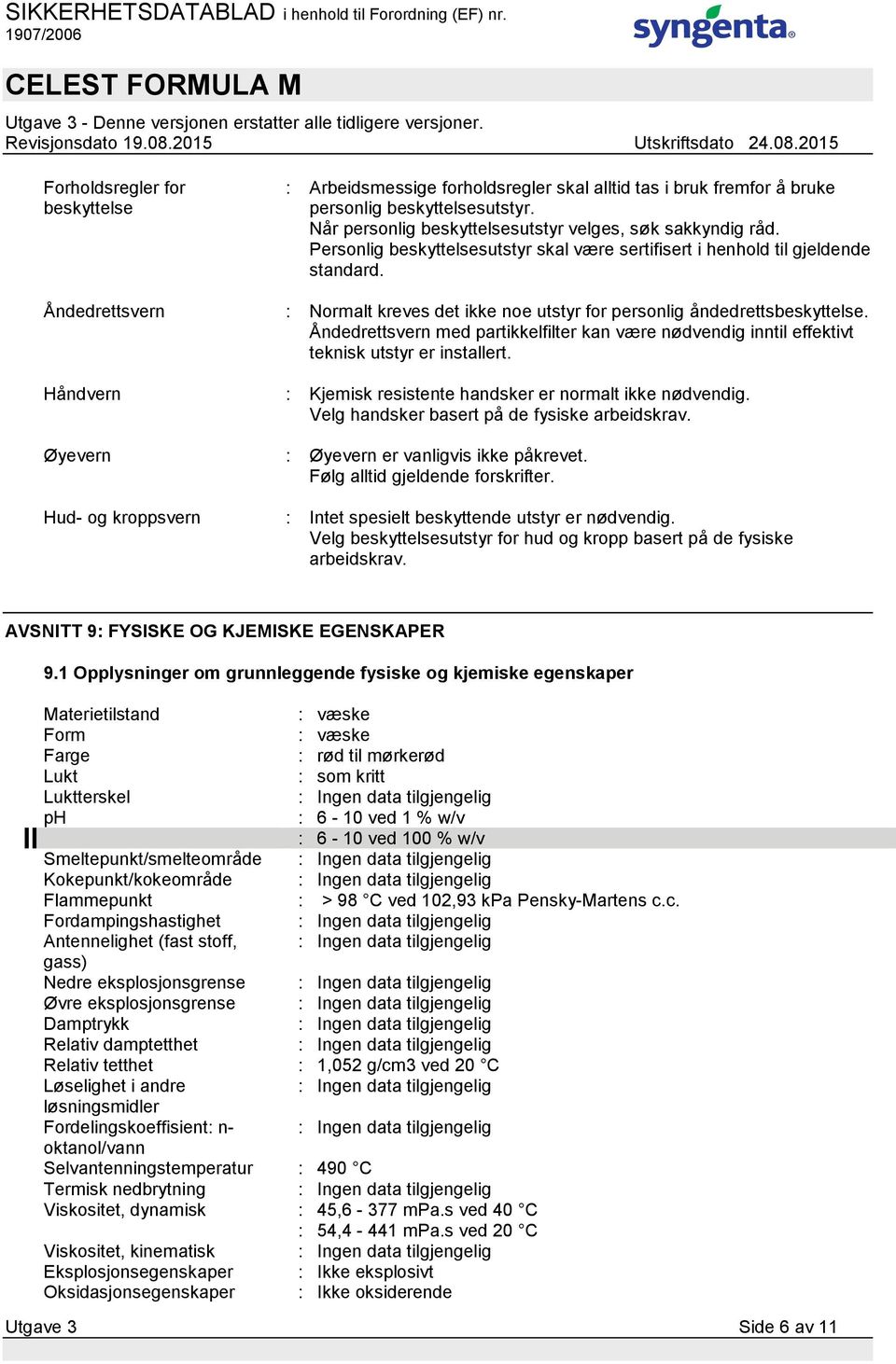 Åndedrettsvern med partikkelfilter kan være nødvendig inntil effektivt teknisk utstyr er installert. Håndvern : Kjemisk resistente handsker er normalt ikke nødvendig.