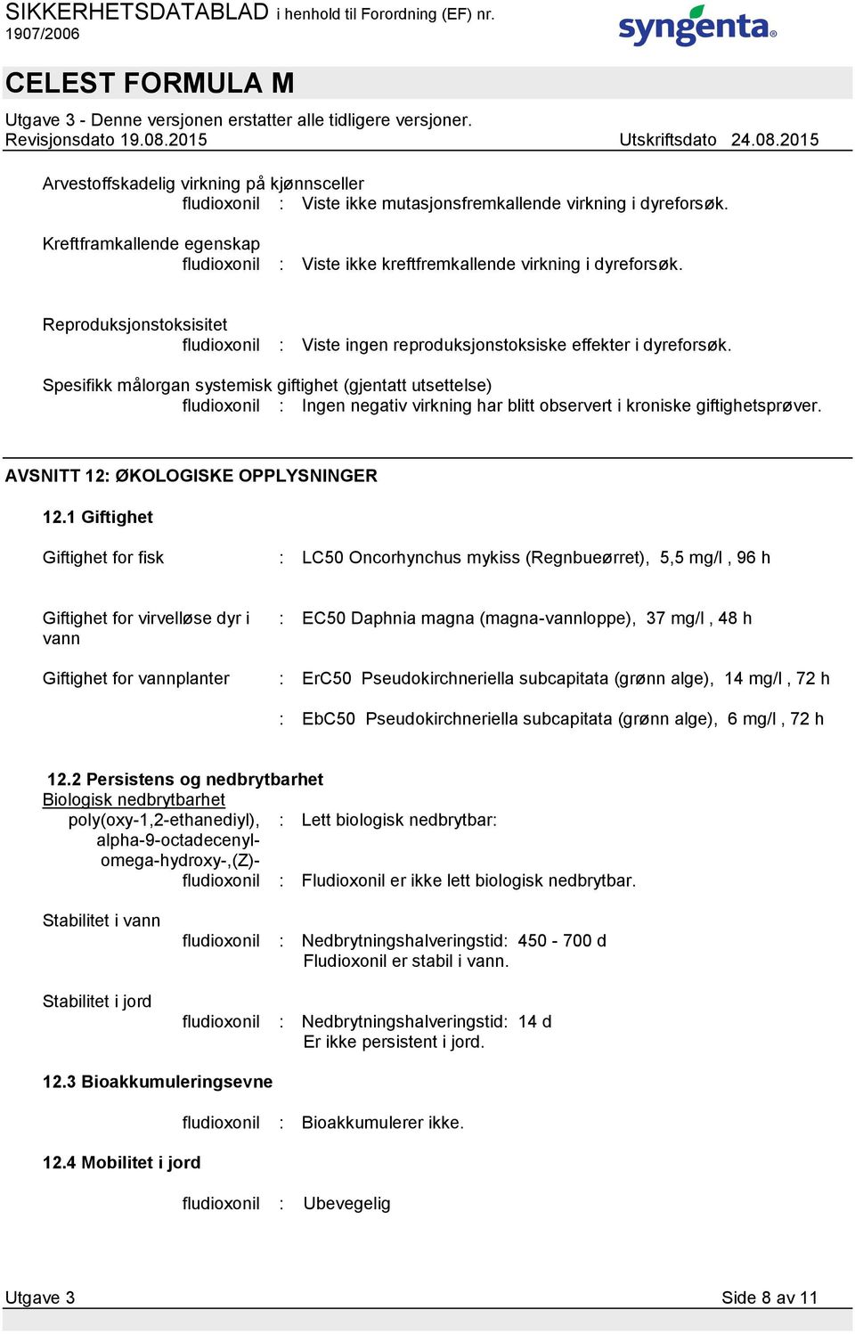 Spesifikk målorgan systemisk giftighet (gjentatt utsettelse) fludioxonil : Ingen negativ virkning har blitt observert i kroniske giftighetsprøver. AVSNITT 12: ØKOLOGISKE OPPLYSNINGER 12.