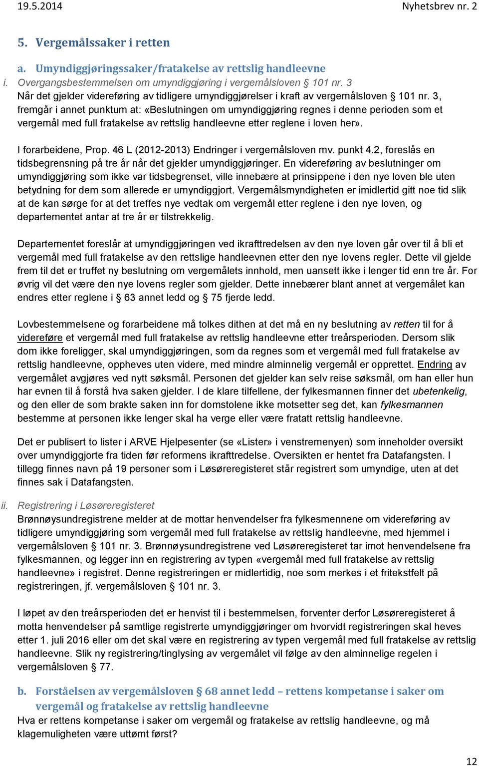 3, fremgår i annet punktum at: «Beslutningen om umyndiggjøring regnes i denne perioden som et vergemål med full fratakelse av rettslig handleevne etter reglene i loven her». I forarbeidene, Prop.