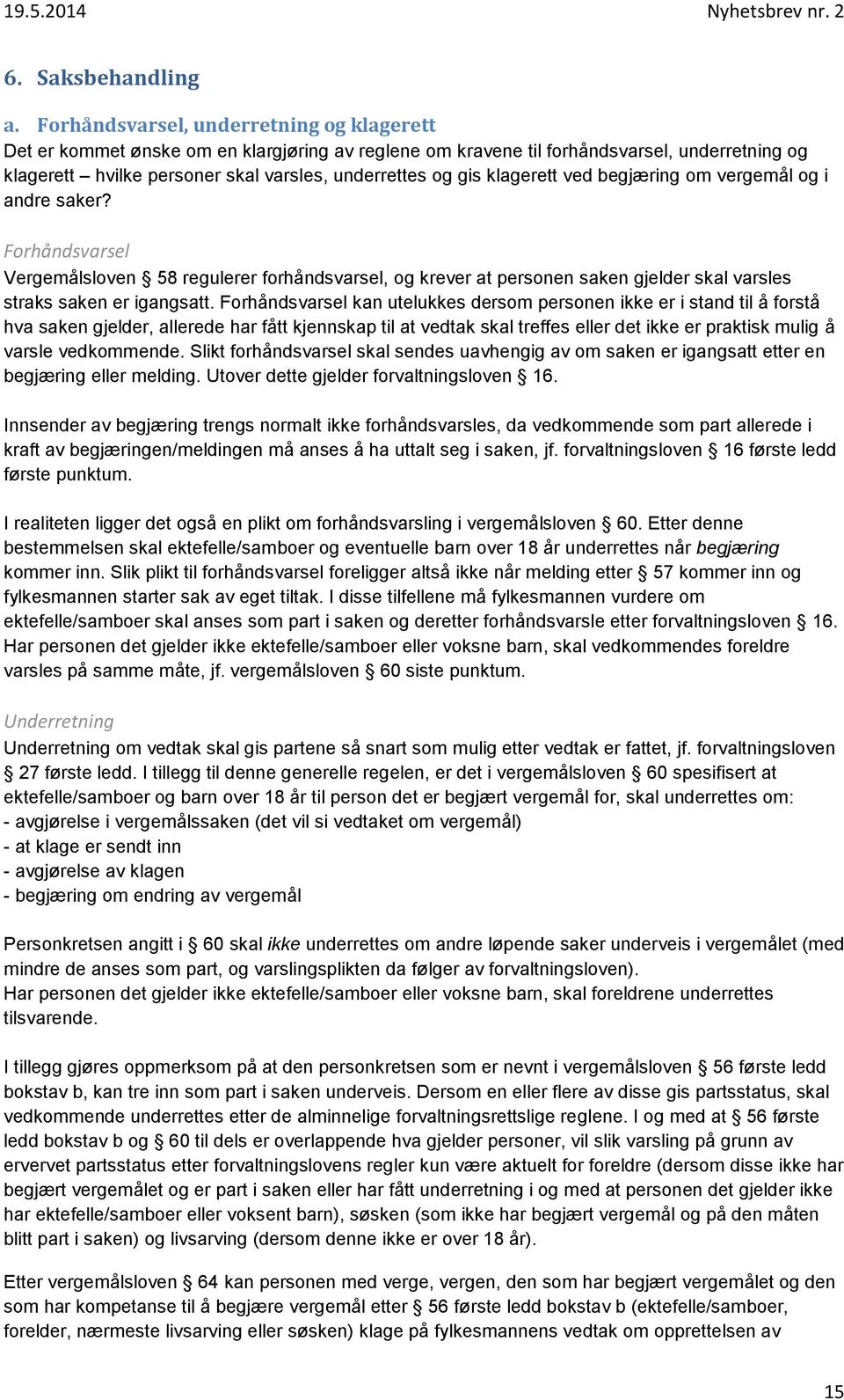 klagerett ved begjæring om vergemål og i andre saker? Forhåndsvarsel Vergemålsloven 58 regulerer forhåndsvarsel, og krever at personen saken gjelder skal varsles straks saken er igangsatt.