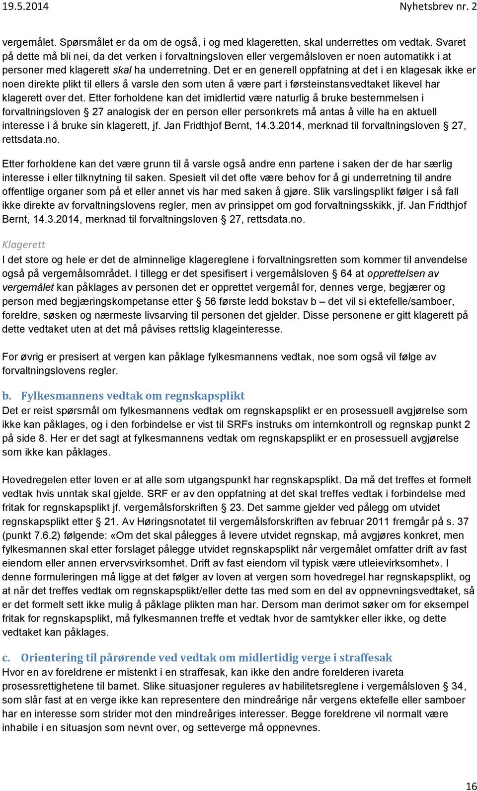 Det er en generell oppfatning at det i en klagesak ikke er noen direkte plikt til ellers å varsle den som uten å være part i førsteinstansvedtaket likevel har klagerett over det.