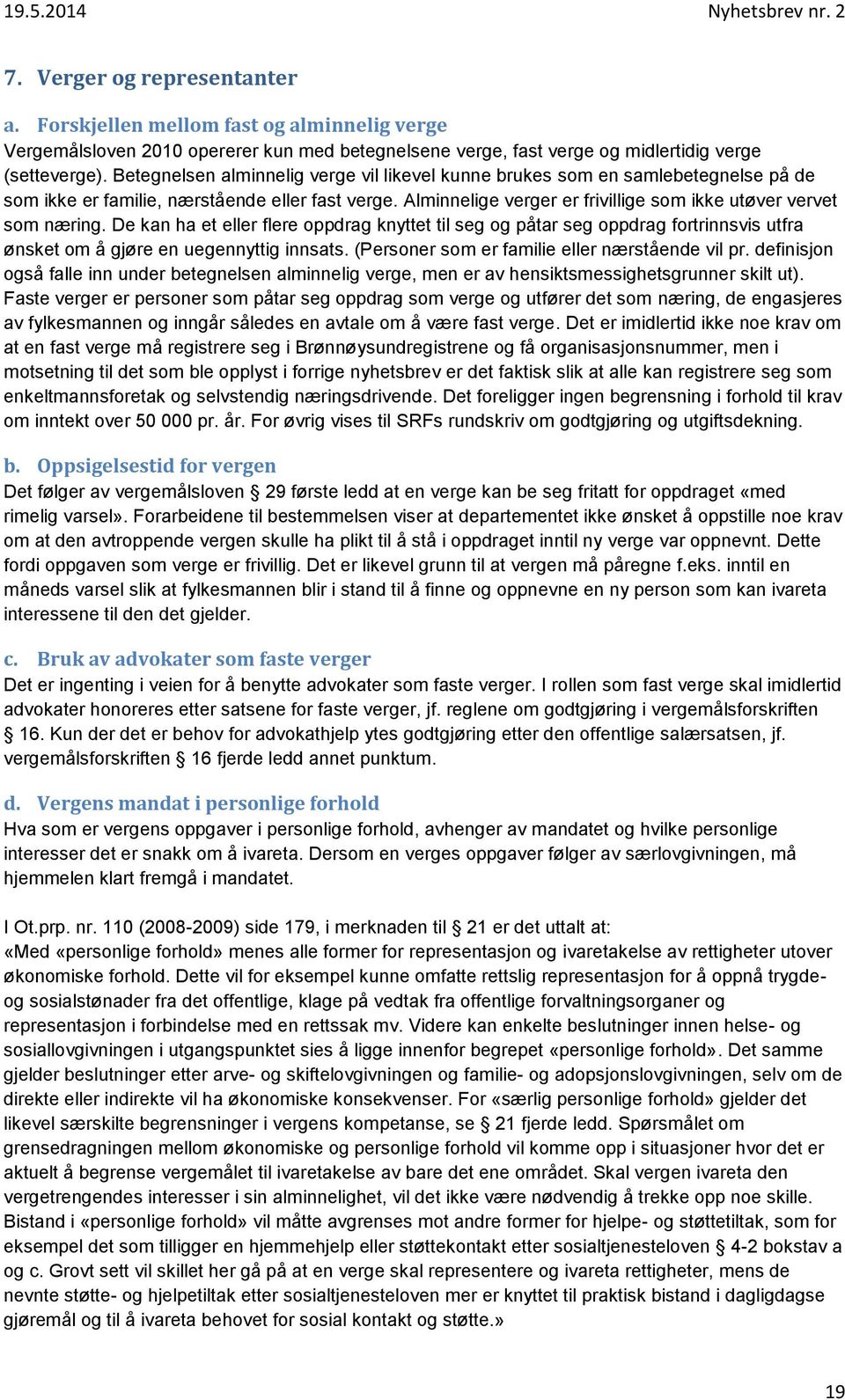 De kan ha et eller flere oppdrag knyttet til seg og påtar seg oppdrag fortrinnsvis utfra ønsket om å gjøre en uegennyttig innsats. (Personer som er familie eller nærstående vil pr.