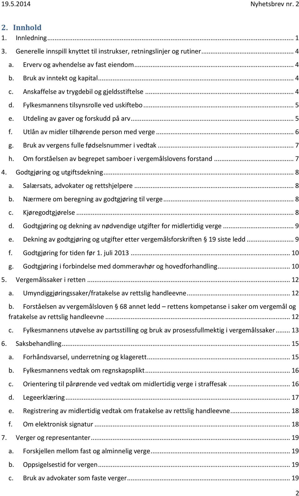 Bruk av vergens fulle fødselsnummer i vedtak... 7 h. Om forståelsen av begrepet samboer i vergemålslovens forstand... 7 4. Godtgjøring og utgiftsdekning... 8 a. Salærsats, advokater og rettshjelpere.