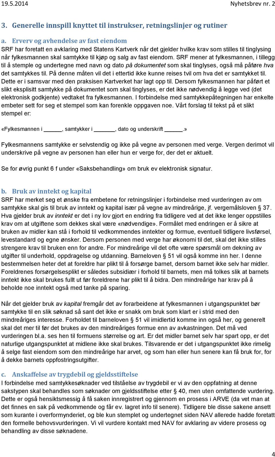 eiendom. SRF mener at fylkesmannen, i tillegg til å stemple og undertegne med navn og dato på dokumentet som skal tinglyses, også må påføre hva det samtykkes til.