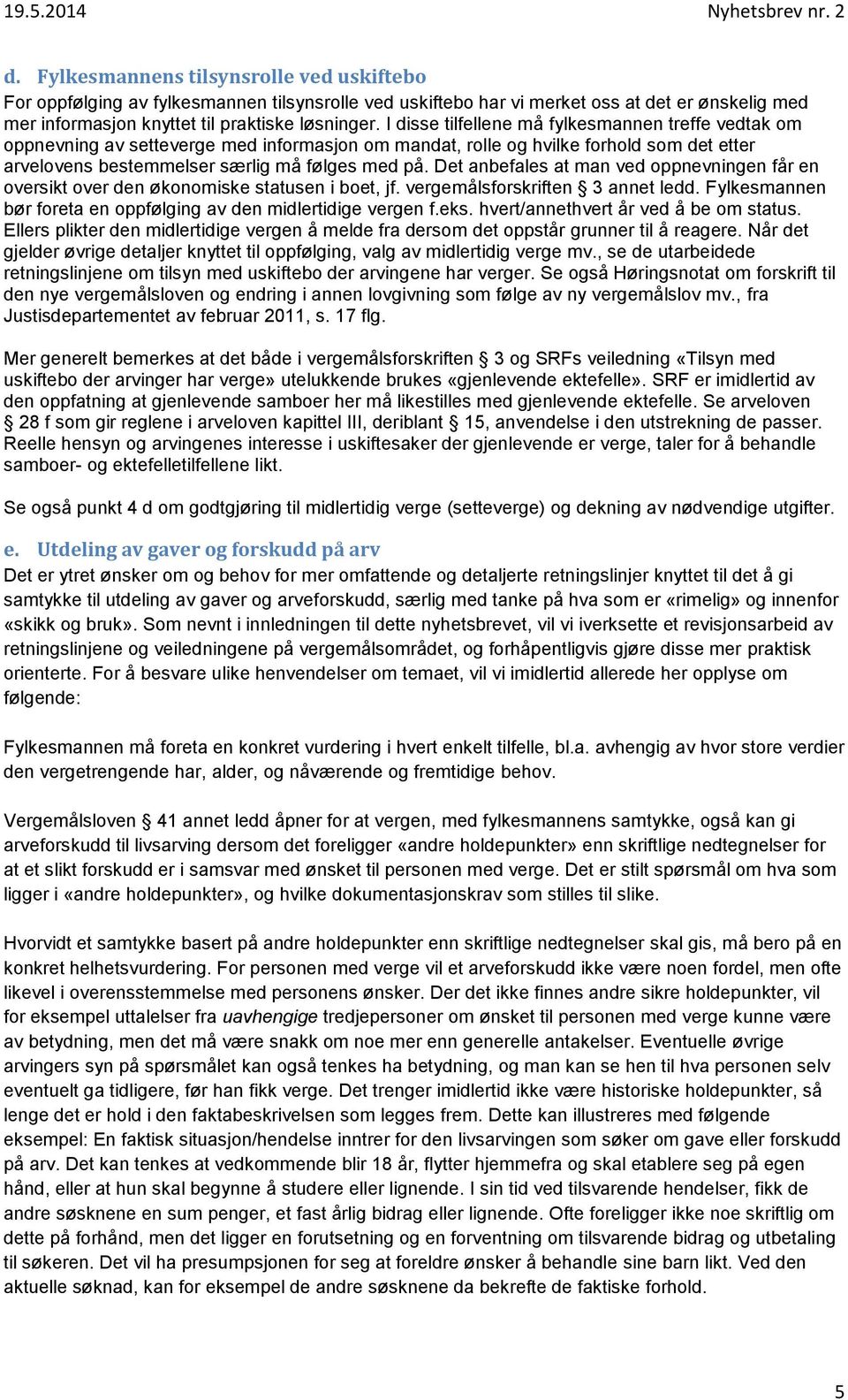 Det anbefales at man ved oppnevningen får en oversikt over den økonomiske statusen i boet, jf. vergemålsforskriften 3 annet ledd. Fylkesmannen bør foreta en oppfølging av den midlertidige vergen f.