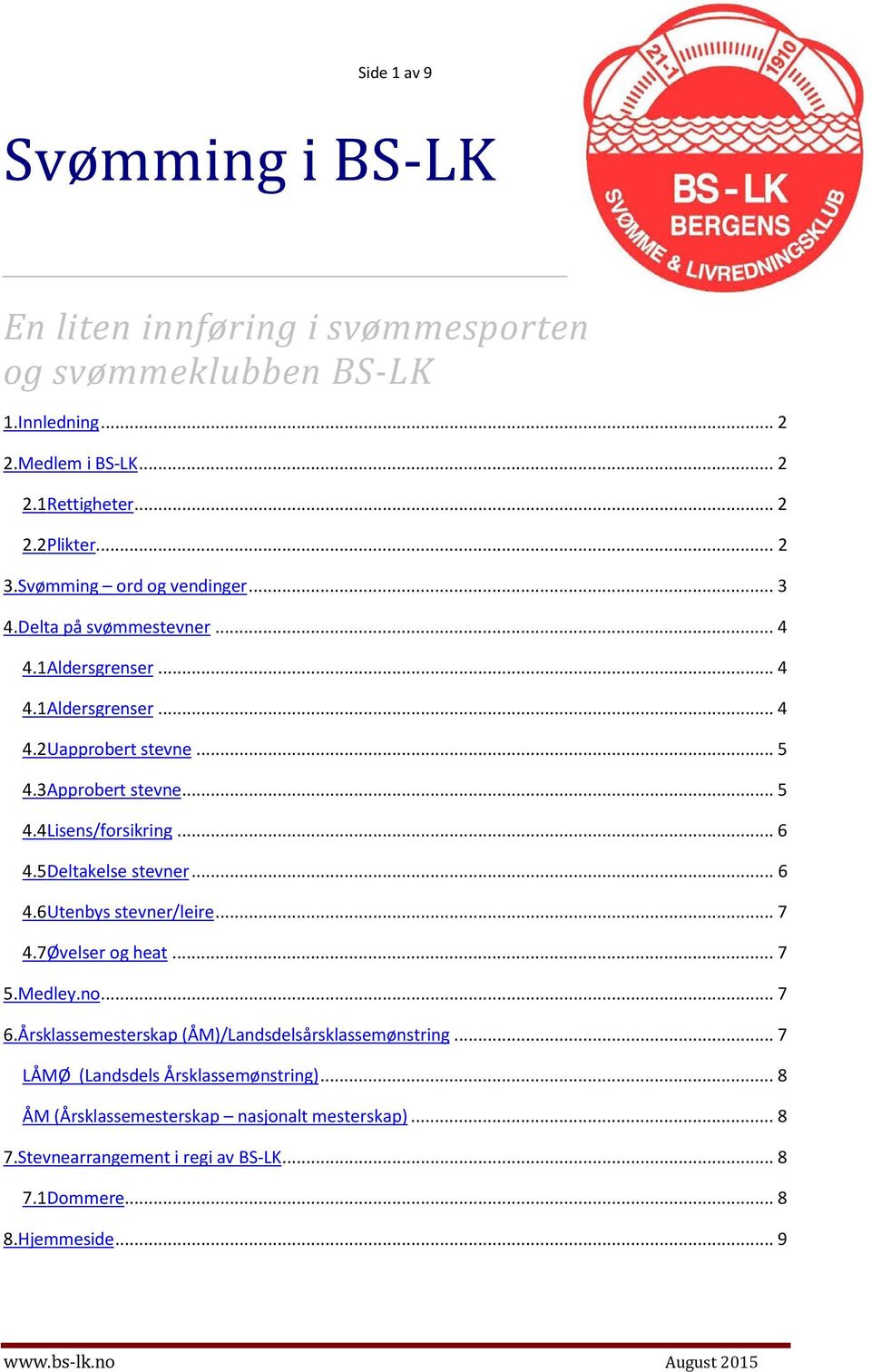 .. 6 4.5 Deltakelse stevner... 6 4.6 Utenbys stevner/leire... 7 4.7 Øvelser og heat... 7 5.Medley.no... 7 6.Årsklassemesterskap (ÅM)/Landsdelsårsklassemønstring.