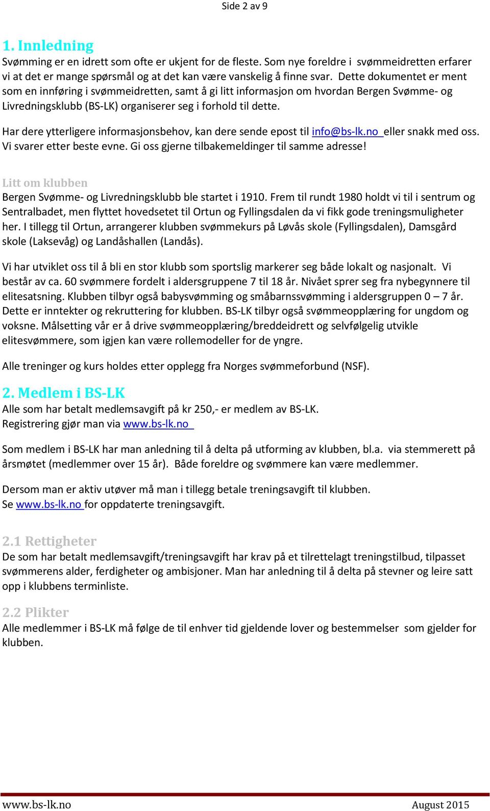 Har dere ytterligere informasjonsbehov, kan dere sende epost til info@bs-lk.no eller snakk med oss. Vi svarer etter beste evne. Gi oss gjerne tilbakemeldinger til samme adresse!