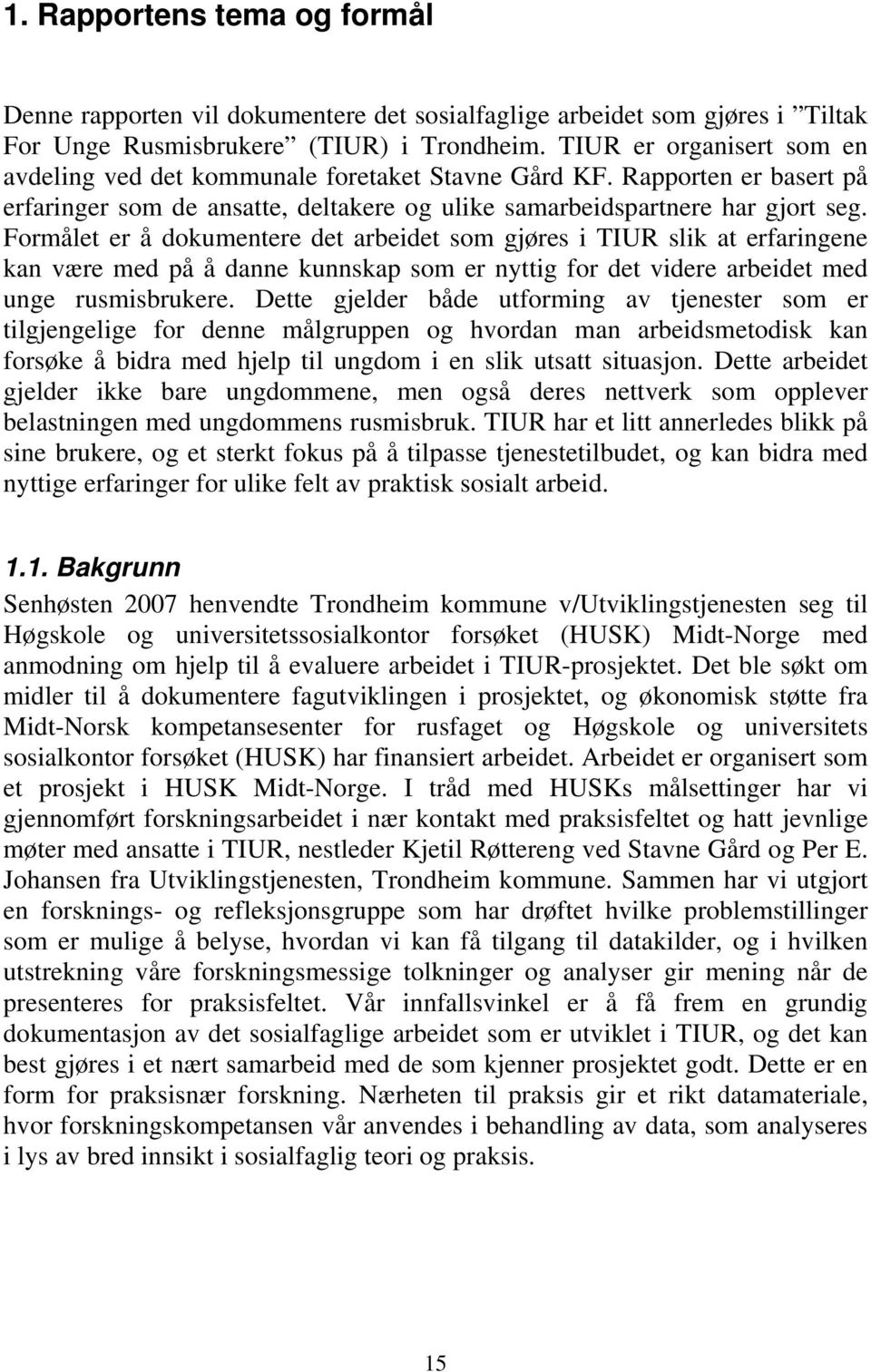 Formålet er å dokumentere det arbeidet som gjøres i TIUR slik at erfaringene kan være med på å danne kunnskap som er nyttig for det videre arbeidet med unge rusmisbrukere.