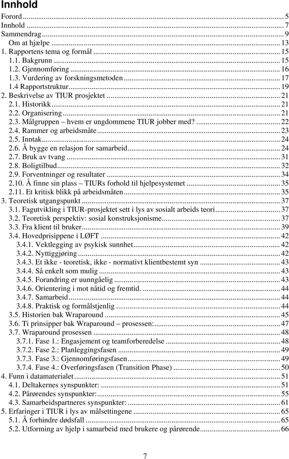 5. Inntak... 24 2.6. Å bygge en relasjon for samarbeid... 24 2.7. Bruk av tvang... 31 2.8. Boligtilbud... 32 2.9. Forventninger og resultater... 34 2.10.