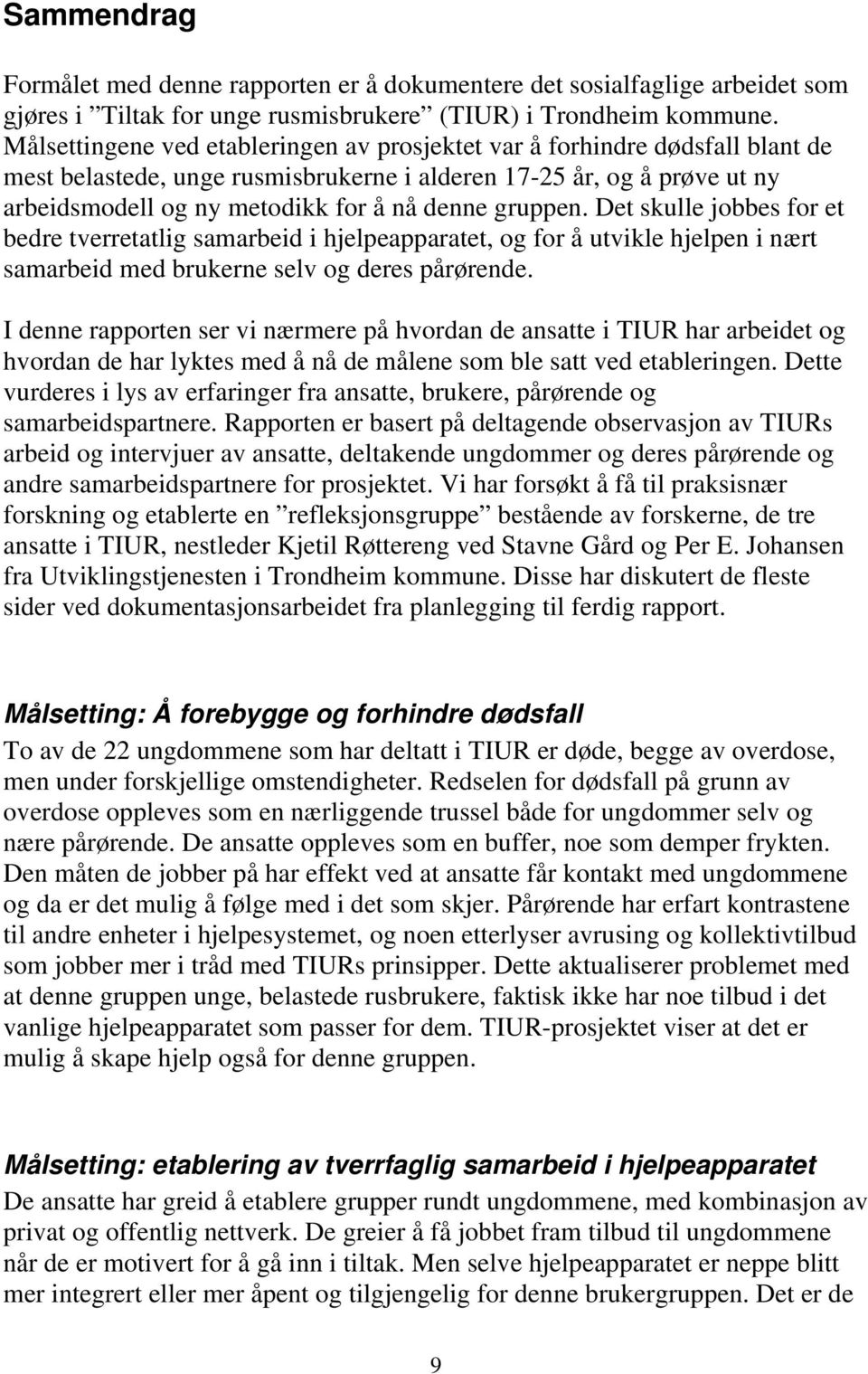 gruppen. Det skulle jobbes for et bedre tverretatlig samarbeid i hjelpeapparatet, og for å utvikle hjelpen i nært samarbeid med brukerne selv og deres pårørende.