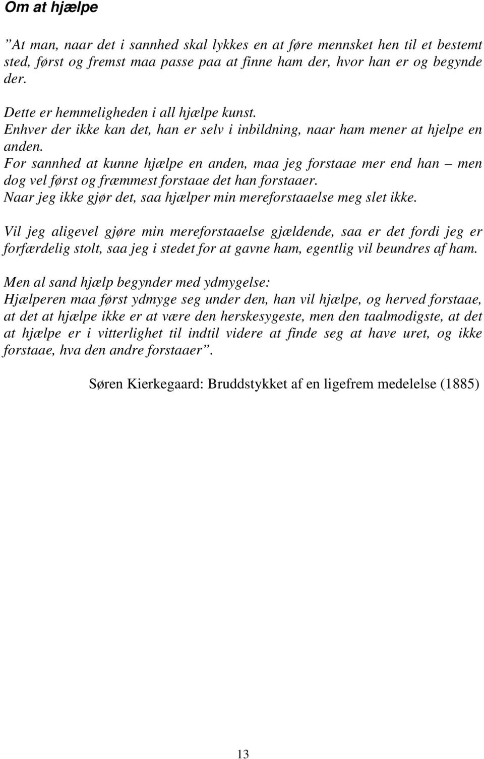 For sannhed at kunne hjælpe en anden, maa jeg forstaae mer end han men dog vel først og fræmmest forstaae det han forstaaer. Naar jeg ikke gjør det, saa hjælper min mereforstaaelse meg slet ikke.