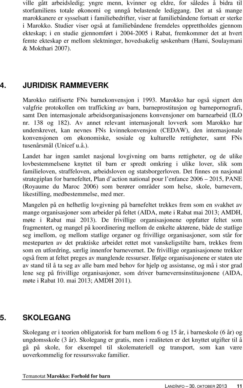 Studier viser også at familiebåndene fremdeles opprettholdes gjennom ekteskap; i en studie gjennomført i 2004-2005 i Rabat, fremkommer det at hvert femte ekteskap er mellom slektninger, hovedsakelig