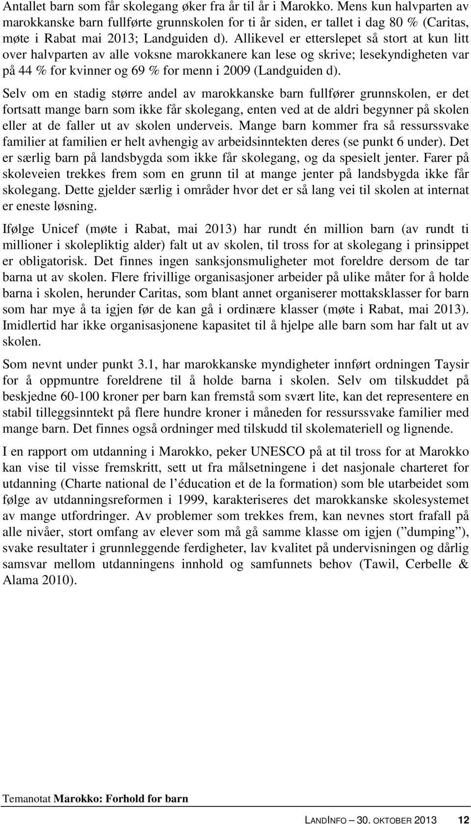 Allikevel er etterslepet så stort at kun litt over halvparten av alle voksne marokkanere kan lese og skrive; lesekyndigheten var på 44 % for kvinner og 69 % for menn i 2009 (Landguiden d).