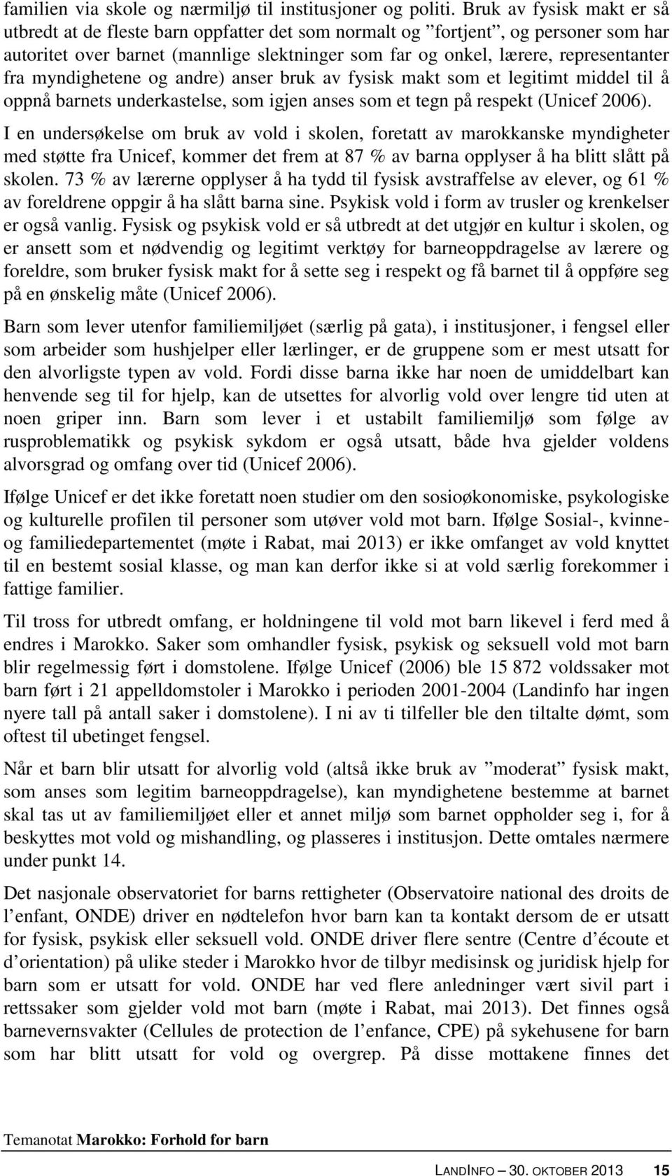 myndighetene og andre) anser bruk av fysisk makt som et legitimt middel til å oppnå barnets underkastelse, som igjen anses som et tegn på respekt (Unicef 2006).