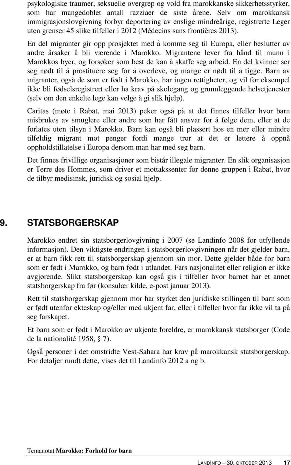 En del migranter gir opp prosjektet med å komme seg til Europa, eller beslutter av andre årsaker å bli værende i Marokko.