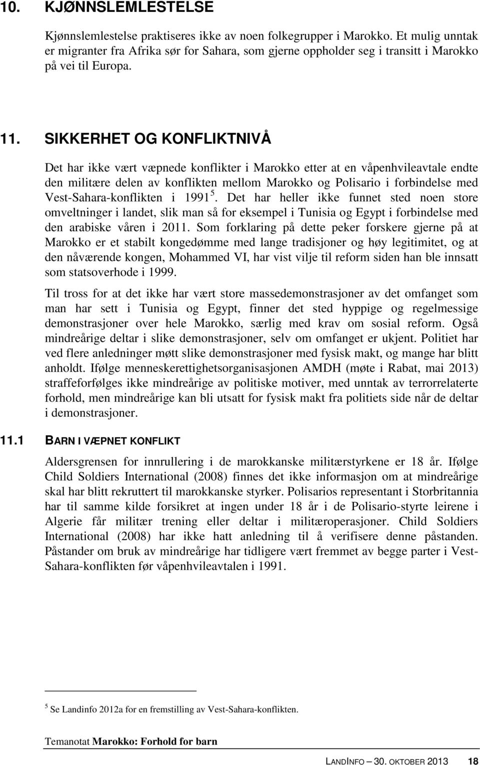 SIKKERHET OG KONFLIKTNIVÅ Det har ikke vært væpnede konflikter i Marokko etter at en våpenhvileavtale endte den militære delen av konflikten mellom Marokko og Polisario i forbindelse med