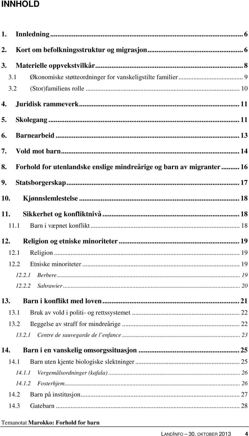 Statsborgerskap... 17 10. Kjønnslemlestelse... 18 11. Sikkerhet og konfliktnivå... 18 11.1 Barn i væpnet konflikt... 18 12. Religion og etniske minoriteter... 19 12.1 Religion... 19 12.2 Etniske minoriteter.