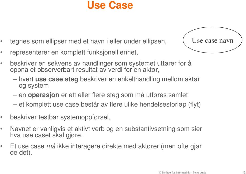 må utføres samlet et komplett use case består av flere ulike hendelsesforløp (flyt) beskriver testbar systemoppførsel, Navnet er vanligvis et aktivt verb og en