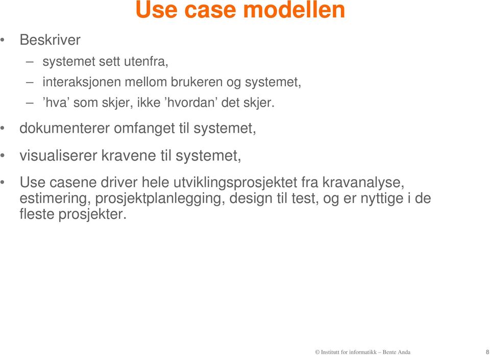 dokumenterer omfanget til systemet, visualiserer kravene til systemet, Use casene driver hele