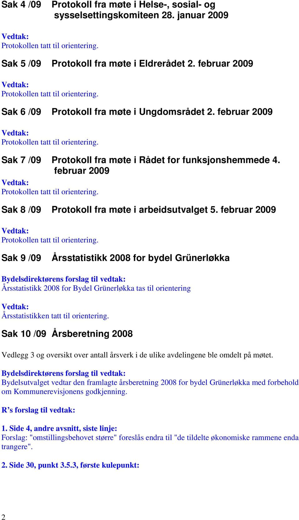 februar 2009 Sak 9 /09 Årsstatistikk 2008 for bydel Grünerløkka Bydelsdirektørens forslag til vedtak: Årsstatistikk 2008 for Bydel Grünerløkka tas til orientering Årsstatistikken tatt til orientering.