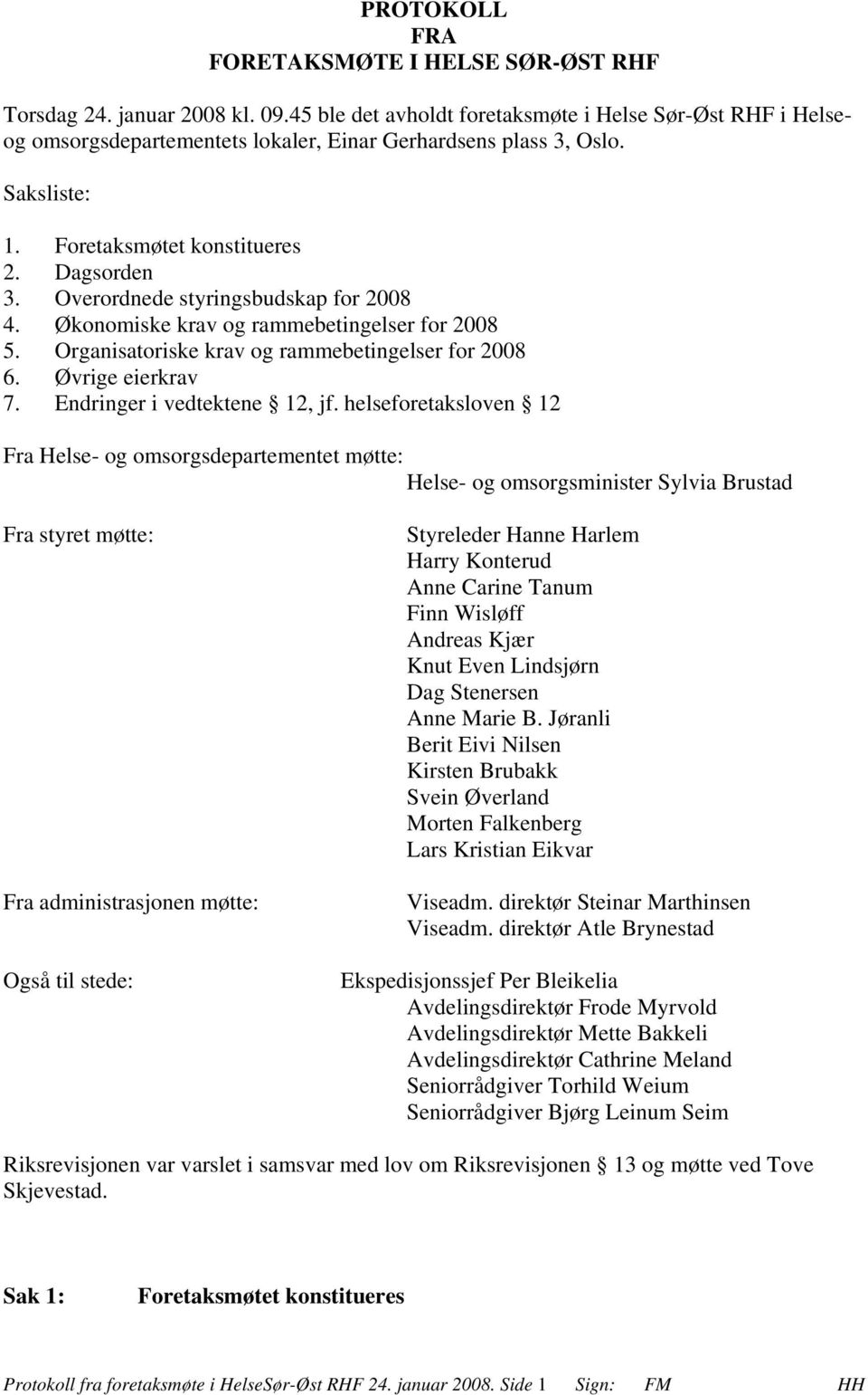 Overordnede styringsbudskap for 2008 4. Økonomiske krav og rammebetingelser for 2008 5. Organisatoriske krav og rammebetingelser for 2008 6. Øvrige eierkrav 7. Endringer i vedtektene 12, jf.