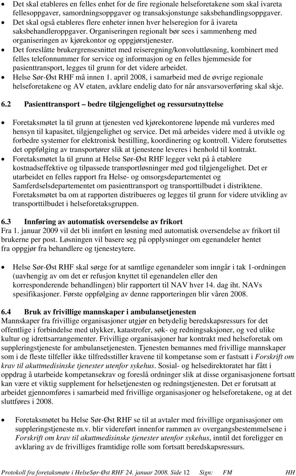 Det foreslåtte brukergrensesnittet med reiseregning/konvoluttløsning, kombinert med felles telefonnummer for service og informasjon og en felles hjemmeside for pasienttransport, legges til grunn for