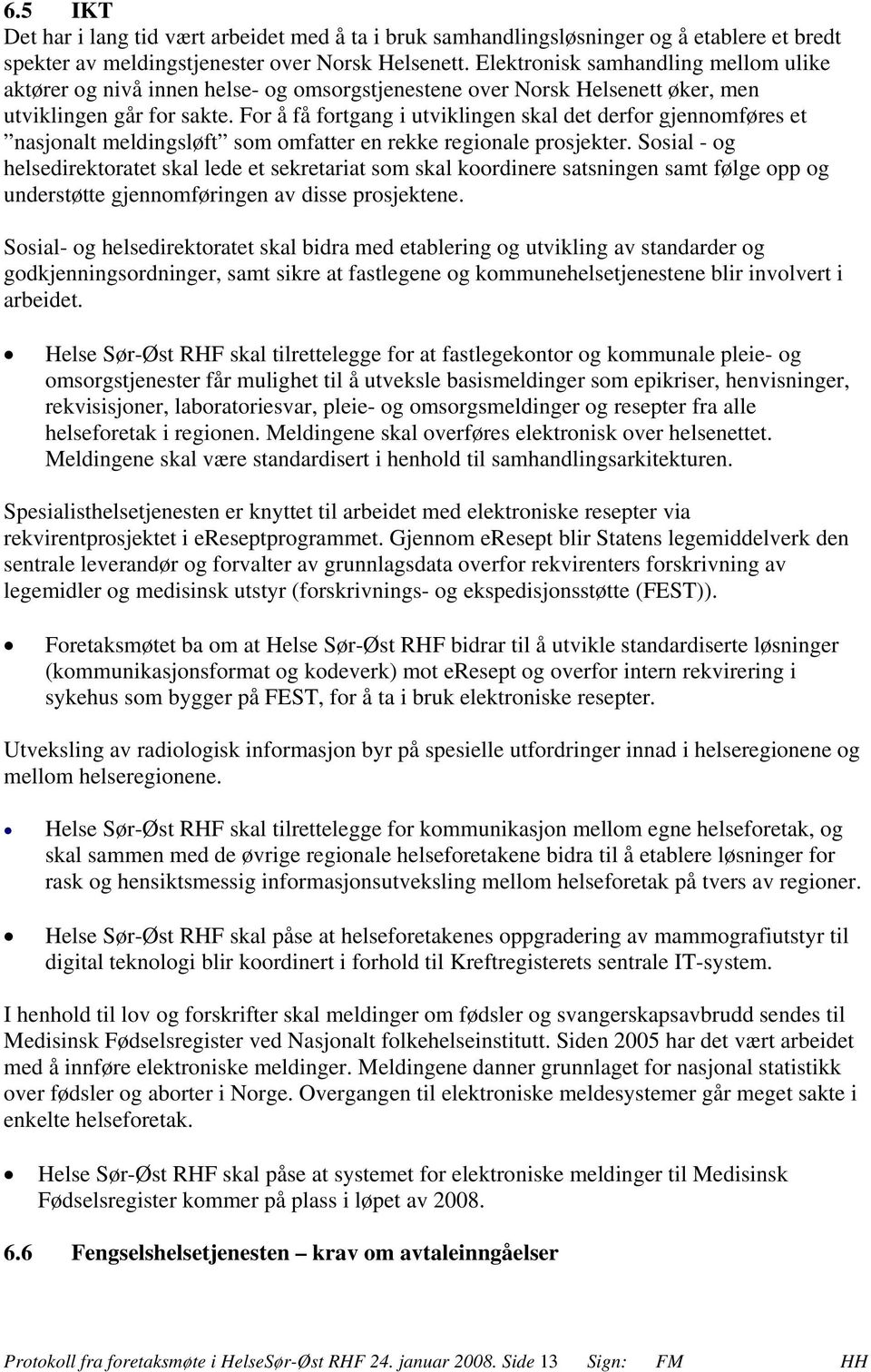 For å få fortgang i utviklingen skal det derfor gjennomføres et nasjonalt meldingsløft som omfatter en rekke regionale prosjekter.