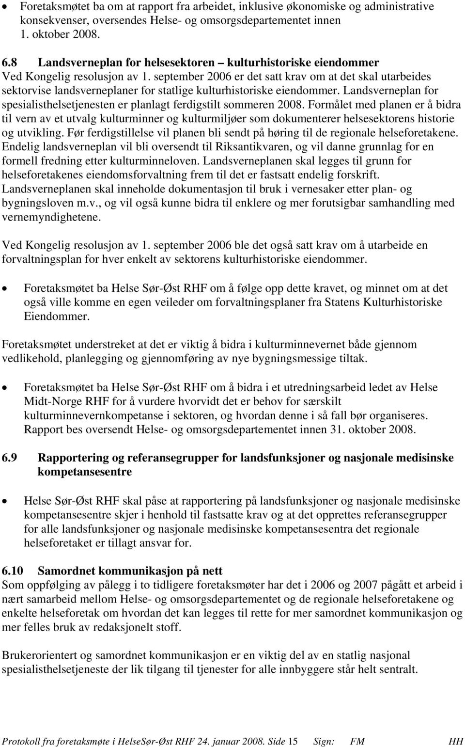 september 2006 er det satt krav om at det skal utarbeides sektorvise landsverneplaner for statlige kulturhistoriske eiendommer.