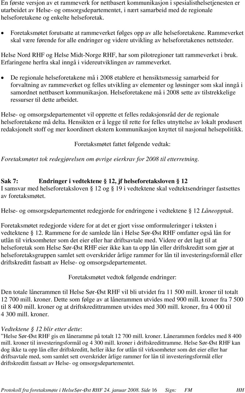 Helse Nord RHF og Helse Midt-Norge RHF, har som pilotregioner tatt rammeverket i bruk. Erfaringene herfra skal inngå i videreutviklingen av rammeverket.