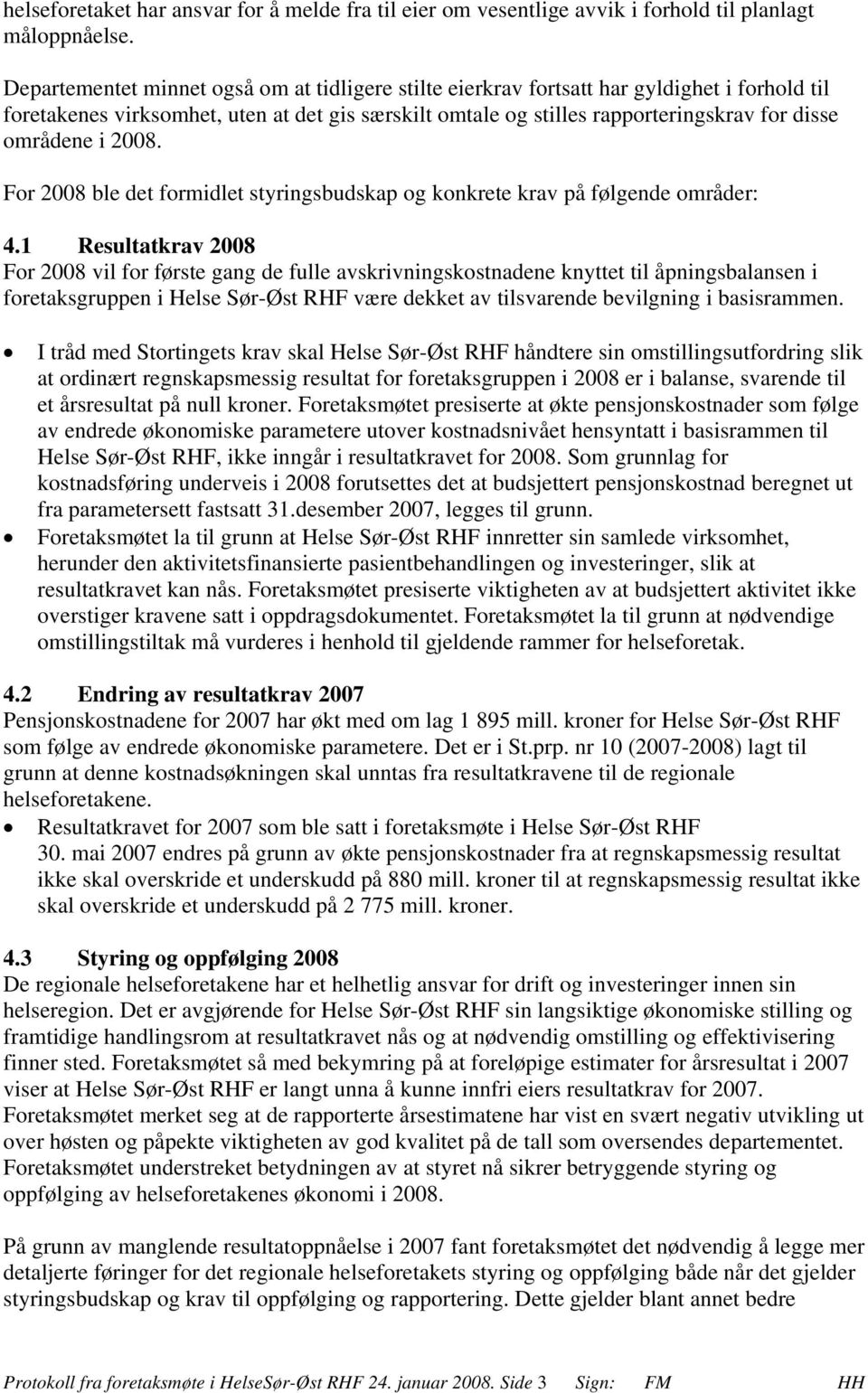 i 2008. For 2008 ble det formidlet styringsbudskap og konkrete krav på følgende områder: 4.