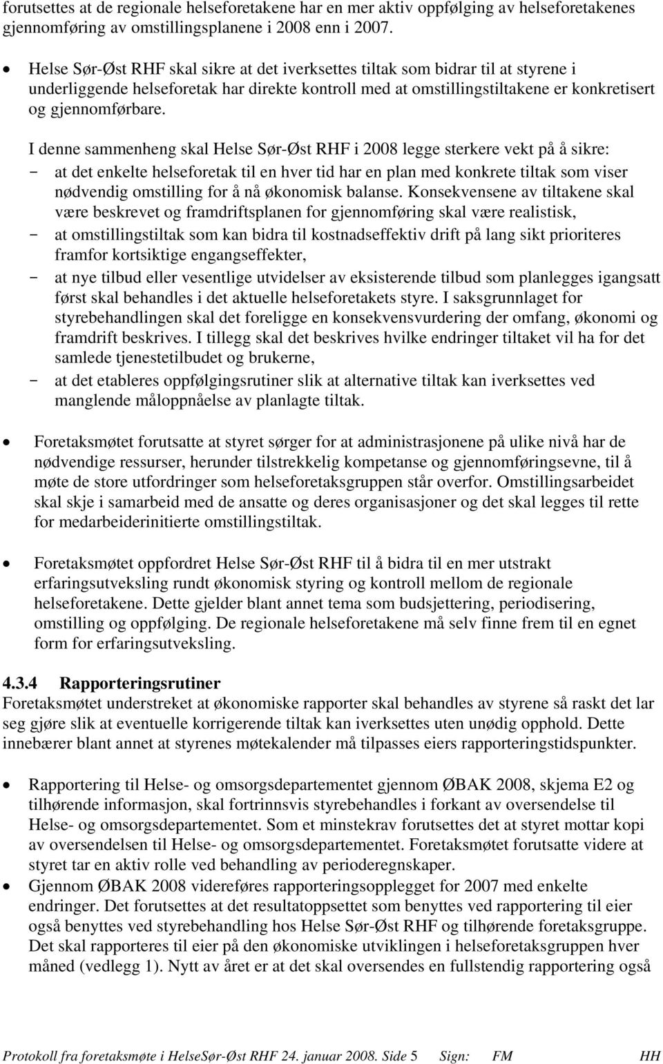 I denne sammenheng skal Helse Sør-Øst RHF i 2008 legge sterkere vekt på å sikre: - at det enkelte helseforetak til en hver tid har en plan med konkrete tiltak som viser nødvendig omstilling for å nå