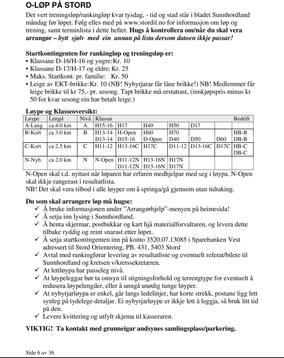 Startkontingenten for rankingløp og treningsløp er: Klassane D-16/H-16 og yngre: Kr. 10 Klassane D-17/H-17 og eldre: Kr. 25 Maks. Startkont. pr. familie: Kr. 50 Leige av EKT-brikke: Kr. 10 (NB!