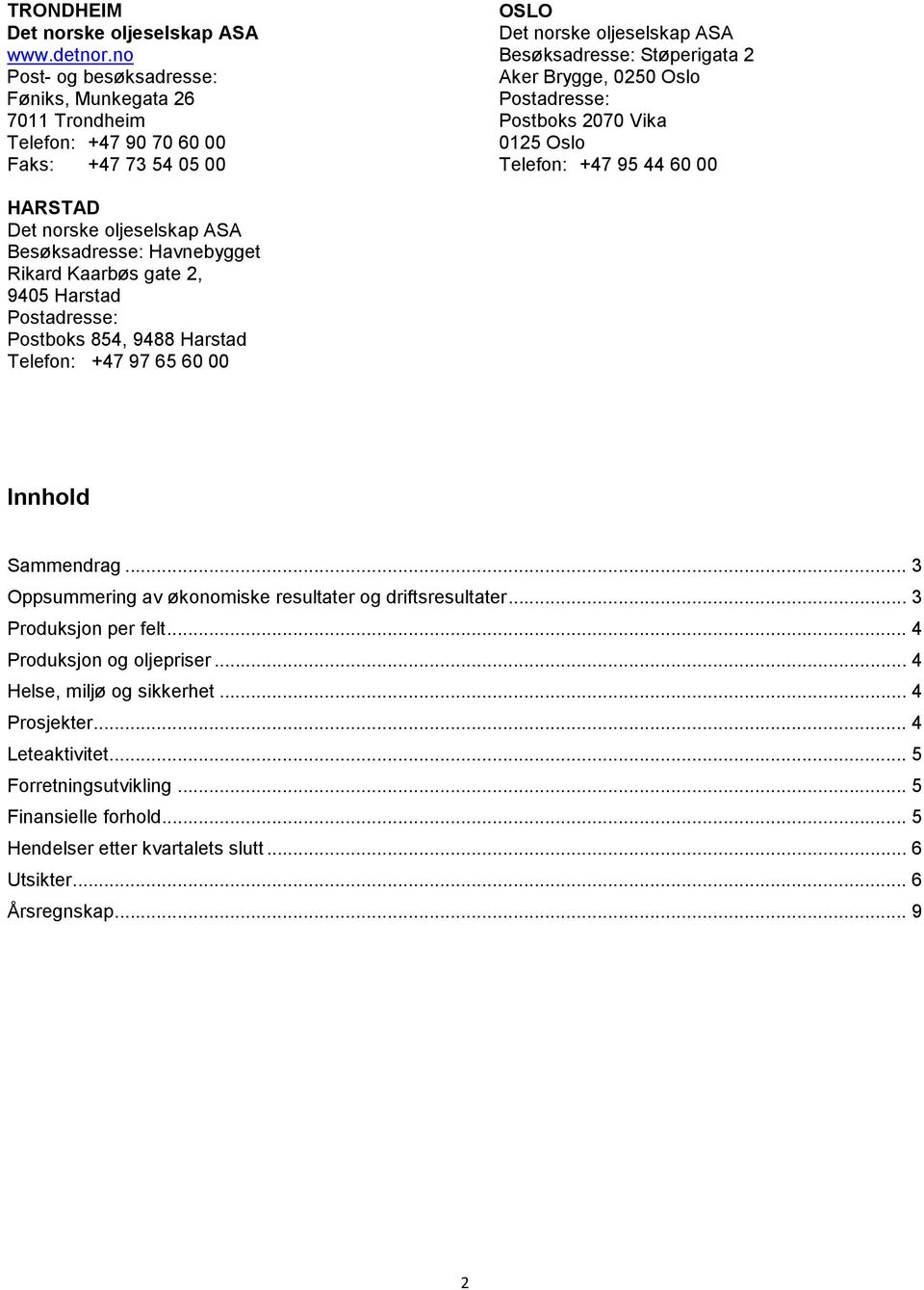 Postadresse: Postboks 2070 Vika 0125 Oslo Telefon: +47 95 44 60 00 HARSTAD Det norske oljeselskap ASA Besøksadresse: Havnebygget Rikard Kaarbøs gate 2, 9405 Harstad Postadresse: Postboks 854, 9488