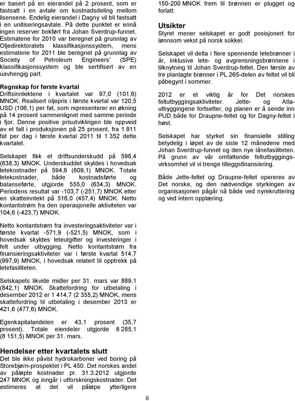 Estimatene for 2010 var beregnet på grunnlag av Oljedirektoratets klassifikasjonssystem, mens estimatene for 2011 ble beregnet på grunnlag av Society of Petroleum Engineers (SPE)