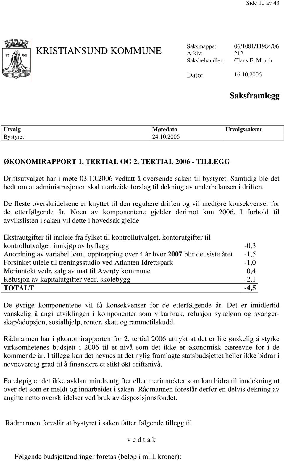 Samtidig ble det bedt om at administrasjonen skal utarbeide forslag til dekning av underbalansen i driften.