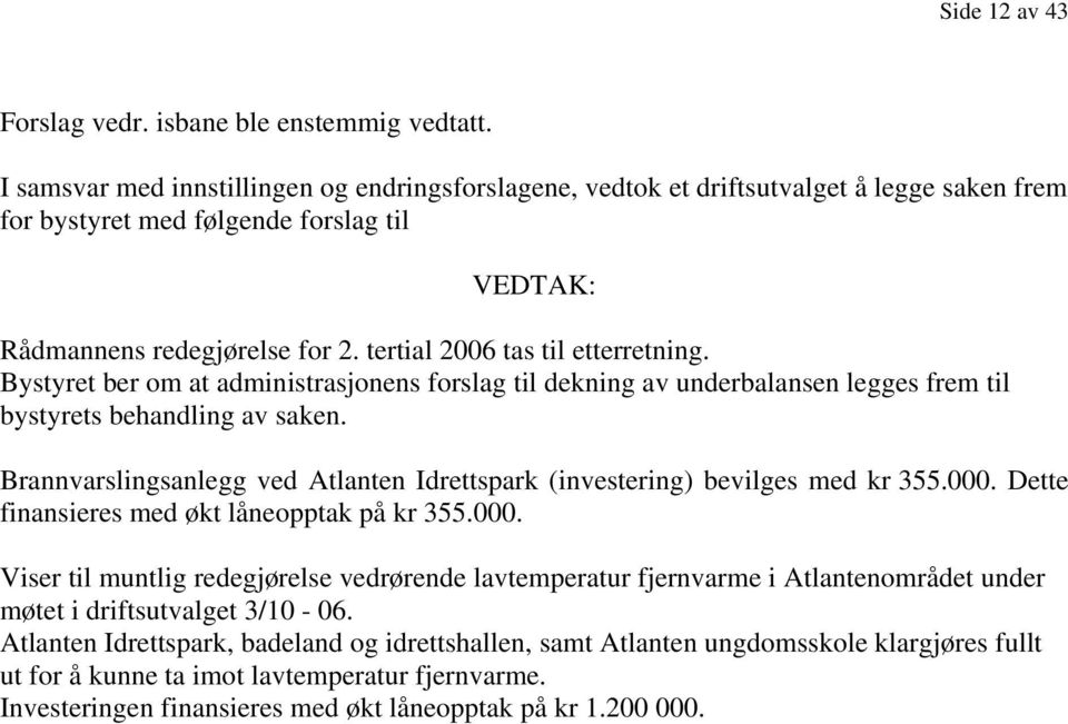 tertial 2006 tas til etterretning. Bystyret ber om at administrasjonens forslag til dekning av underbalansen legges frem til bystyrets behandling av saken.