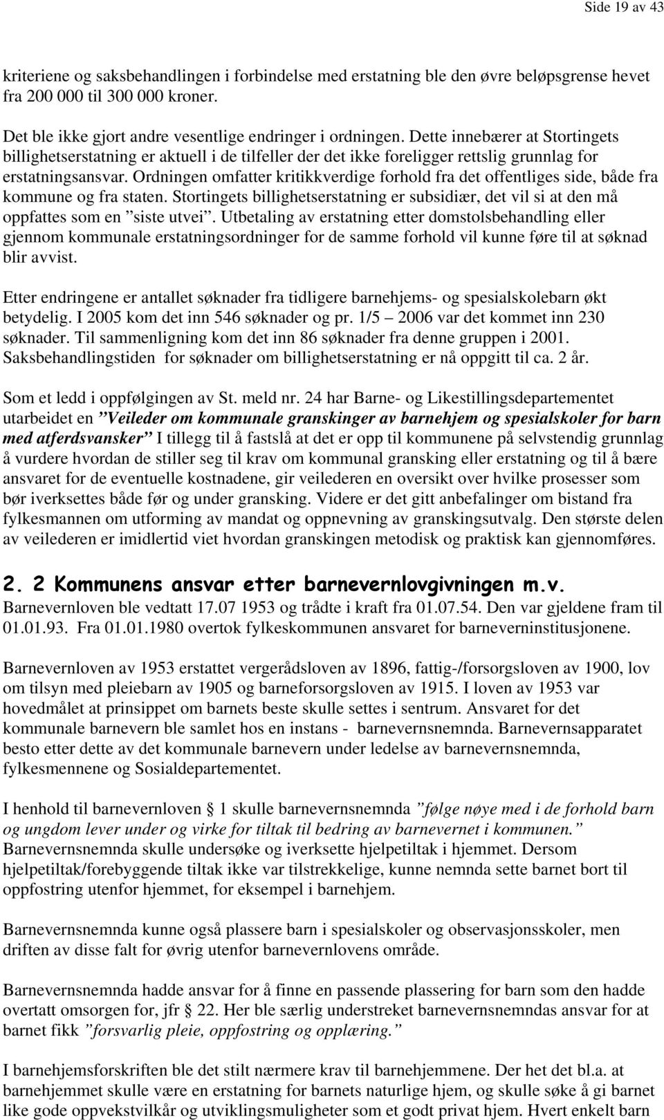 Ordningen omfatter kritikkverdige forhold fra det offentliges side, både fra kommune og fra staten. Stortingets billighetserstatning er subsidiær, det vil si at den må oppfattes som en siste utvei.