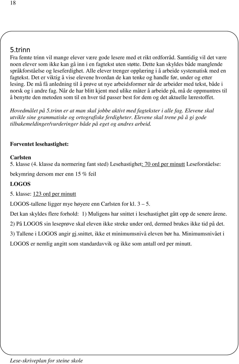 Det er viktig å vise elevene hvordan de kan tenke og handle før, under og etter lesing. De må få anledning til å prøve ut nye arbeidsformer når de arbeider med tekst, både i norsk og i andre fag.